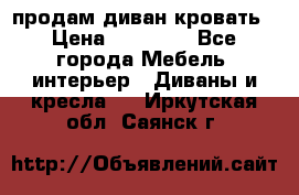 продам диван кровать › Цена ­ 10 000 - Все города Мебель, интерьер » Диваны и кресла   . Иркутская обл.,Саянск г.